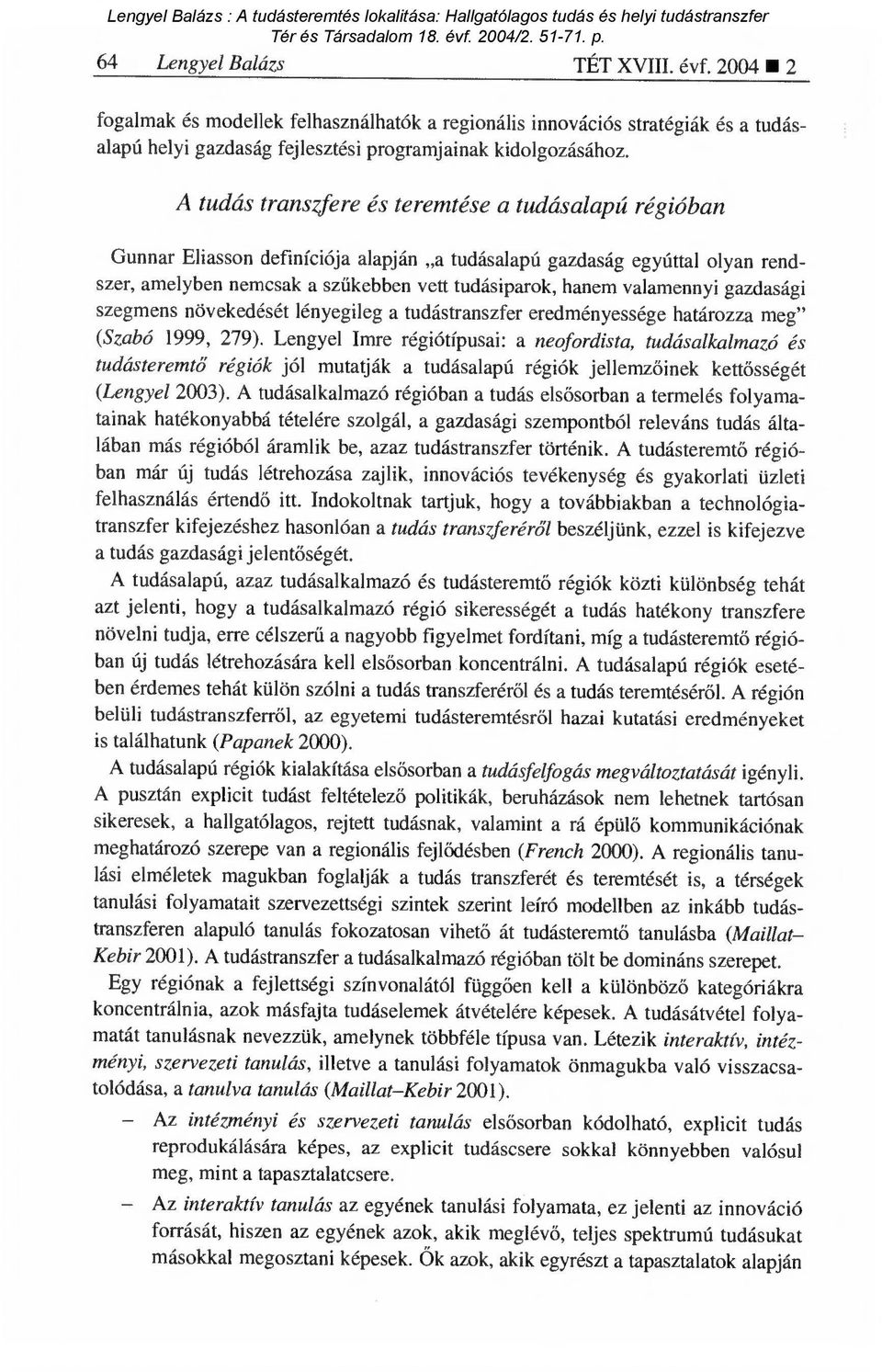 valamennyi gazdasági szegmens növekedését lényegileg a tudástranszfer eredményessége határozza meg" (Szabó 1999, 279).