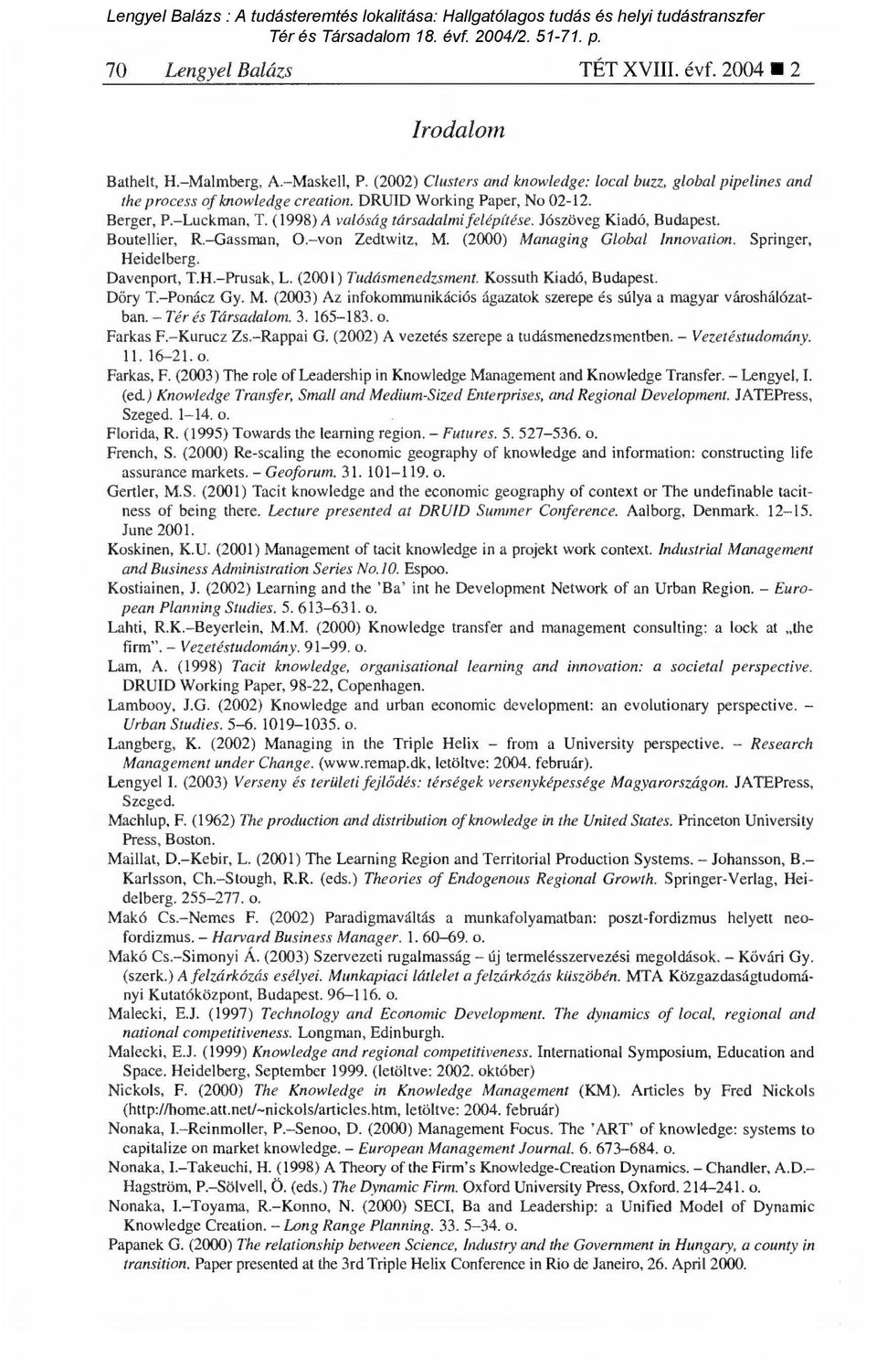 Springer, Heidelberg. Davenport, T.H. Prusak, L. (2001) Tudásmenedzsment. Kossuth Kiadó, Budapest. Dőry T. Ponácz Gy. M. (2003) Az infokommunikációs ágazatok szerepe és súlya a magyar városhálózatban.