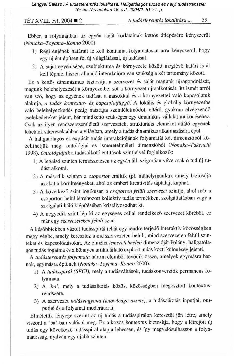 építsen fel új világlátással, új tudással. 2) A saját egyénisége, szubjektuma és környezete között meglév ő határt is át kell lépnie, hiszen állandó interakcióra van szükség a két tartomány között.