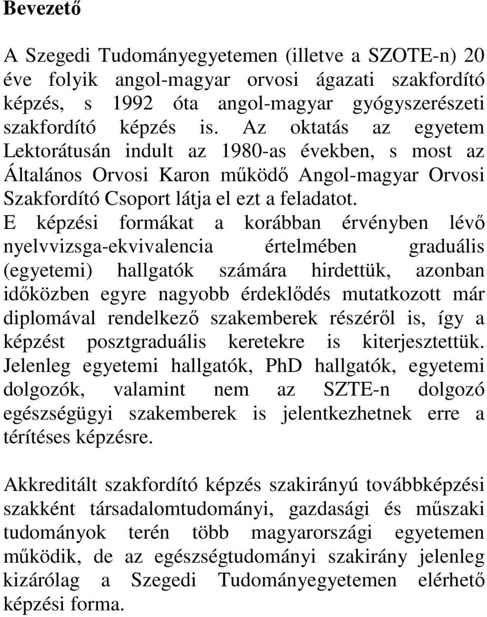 E képzési formákat a korábban érvényben lévő nyelvvizsga-ekvivalencia értelmében graduális (egyetemi) hallgatók számára hirdettük, azonban időközben egyre nagyobb érdeklődés mutatkozott már