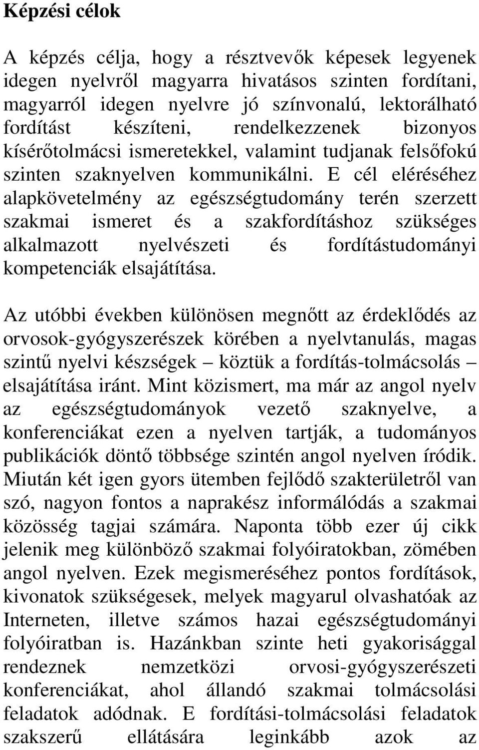 E cél eléréséhez alapkövetelmény az egészségtudomány terén szerzett szakmai ismeret és a szakfordításhoz szükséges alkalmazott nyelvészeti és fordítástudományi kompetenciák elsajátítása.