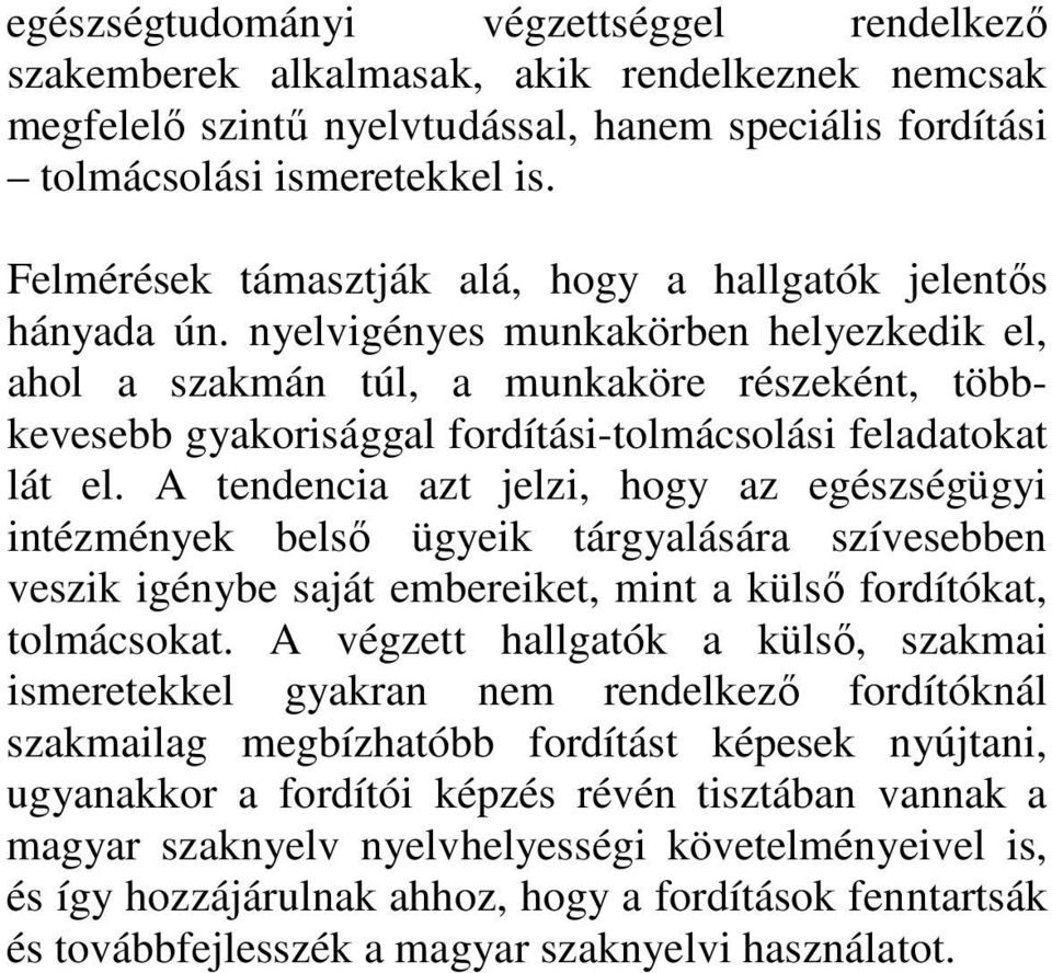 nyelvigényes munkakörben helyezkedik el, ahol a szakmán túl, a munkaköre részeként, többkevesebb gyakorisággal fordítási-tolmácsolási feladatokat lát el.