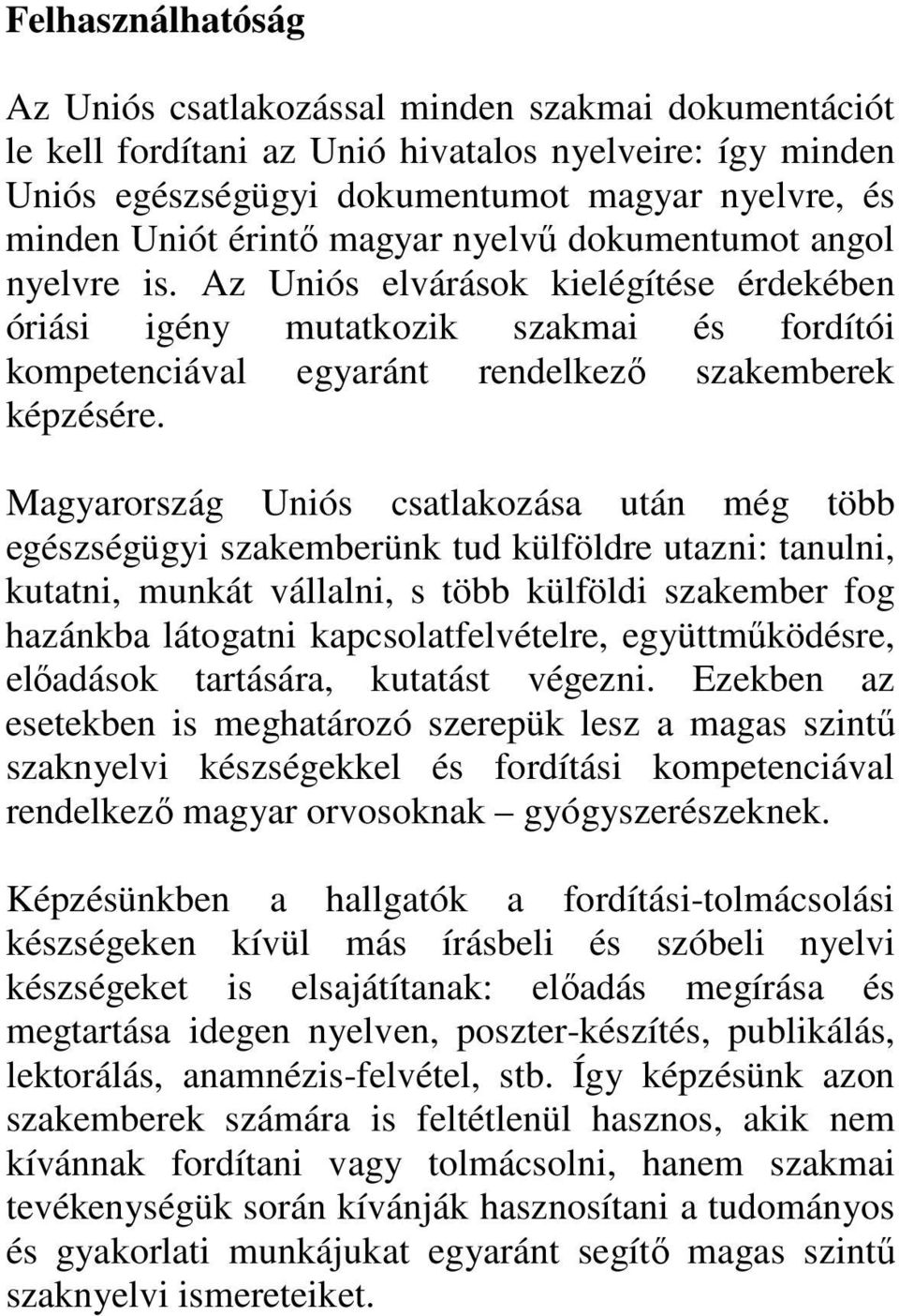 Magyarország Uniós csatlakozása után még több egészségügyi szakemberünk tud külföldre utazni: tanulni, kutatni, munkát vállalni, s több külföldi szakember fog hazánkba látogatni kapcsolatfelvételre,