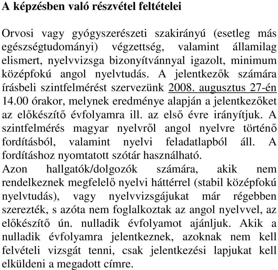 az első évre irányítjuk. A szintfelmérés magyar nyelvről angol nyelvre történő fordításból, valamint nyelvi feladatlapból áll. A fordításhoz nyomtatott szótár használható.