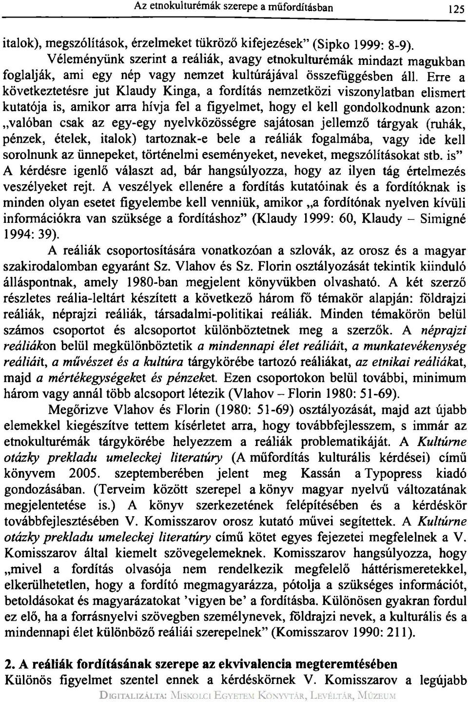 Erre a következtetésre jut Klaudy Kinga, a fordítás nemzetközi viszonylatban elismert kutatója is, amikor arra hívja fel a figyelmet, hogy el kell gondolkodnunk azon: valóban csak az egy-egy