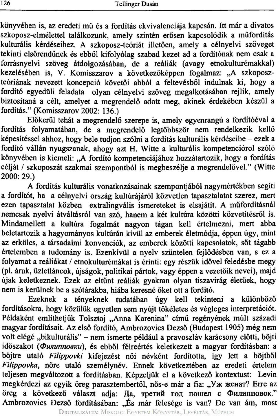 A szkoposz-teóriát illetően, amely a célnyelvi szöveget tekinti elsőrendűnek és ebből kifolyólag szabad kezet ad a fordítónak nem csak a forrásnyelvi szöveg átdolgozásában, de a reáliák (avagy