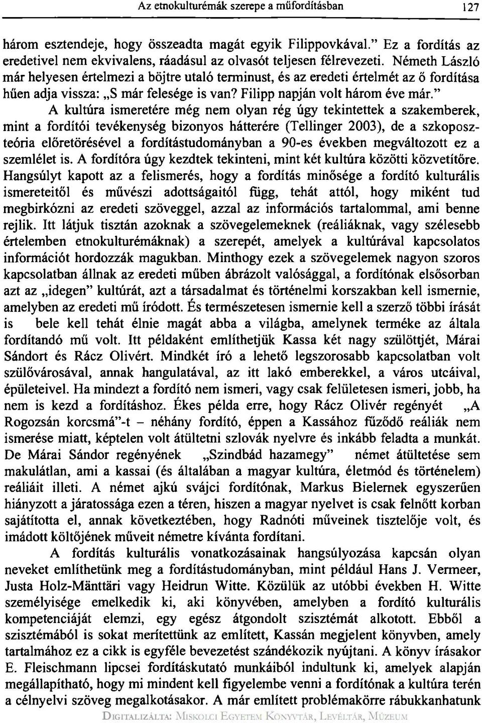 " A kultúra ismeretére még nem olyan rég úgy tekintettek a szakemberek, mint a fordítói tevékenység bizonyos hátterére (Teliinger 2003), de a szkoposzteória előretörésével a fordítástudományban a