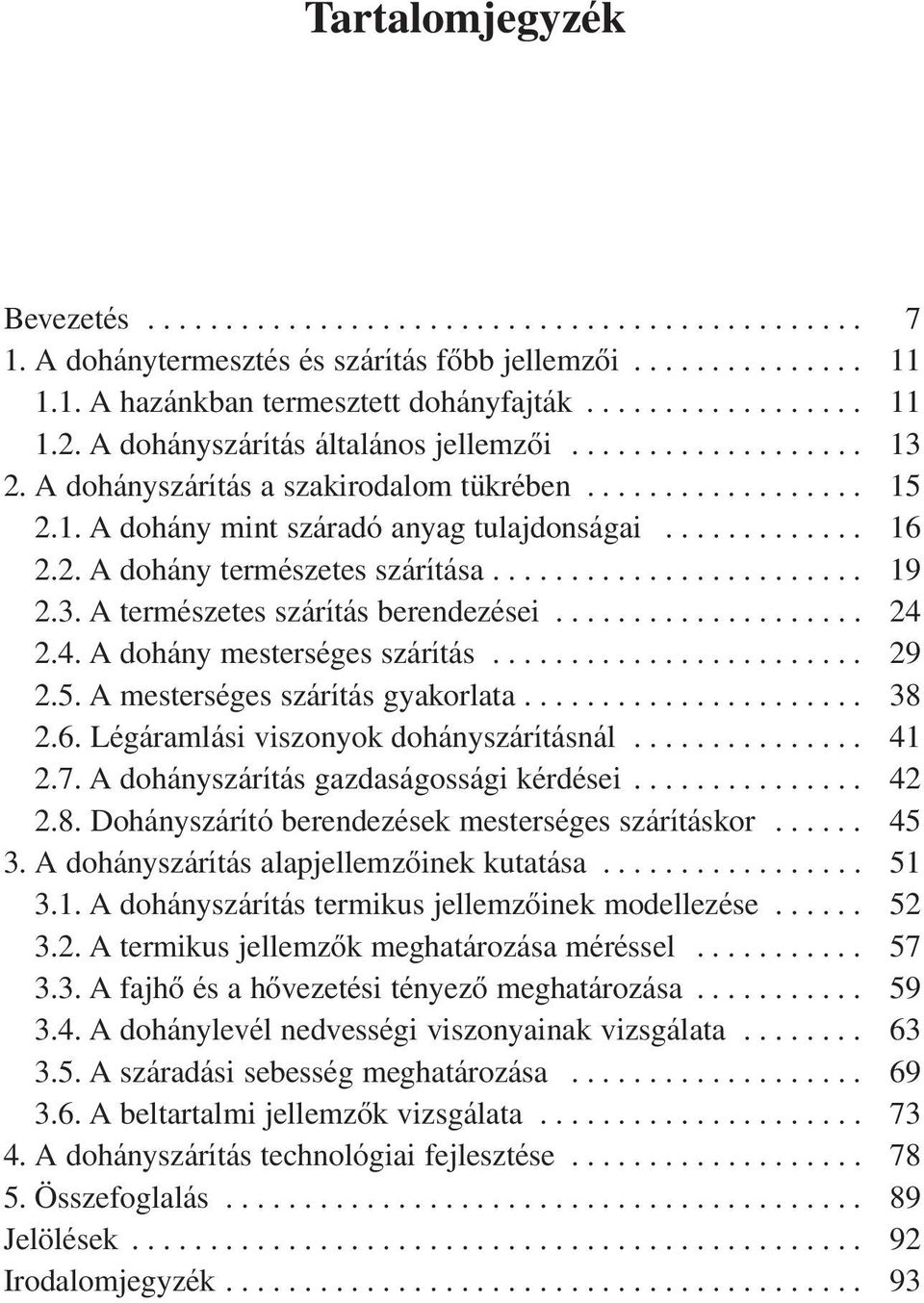 ....................... 19 2.3. A természetes szárítás berendezései.................... 24 2.4. A dohány mesterséges szárítás........................ 29 2.5. A mesterséges szárítás gyakorlata...................... 38 2.