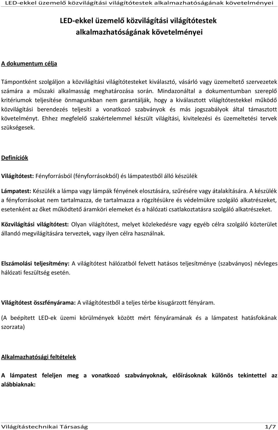 Mindazonáltal a dokumentumban szereplő kritériumok teljesítése önmagunkban nem garantálják, hogy a kiválasztott világítótestekkel működő közvilágítási berendezés teljesíti a vonatkozó szabványok és