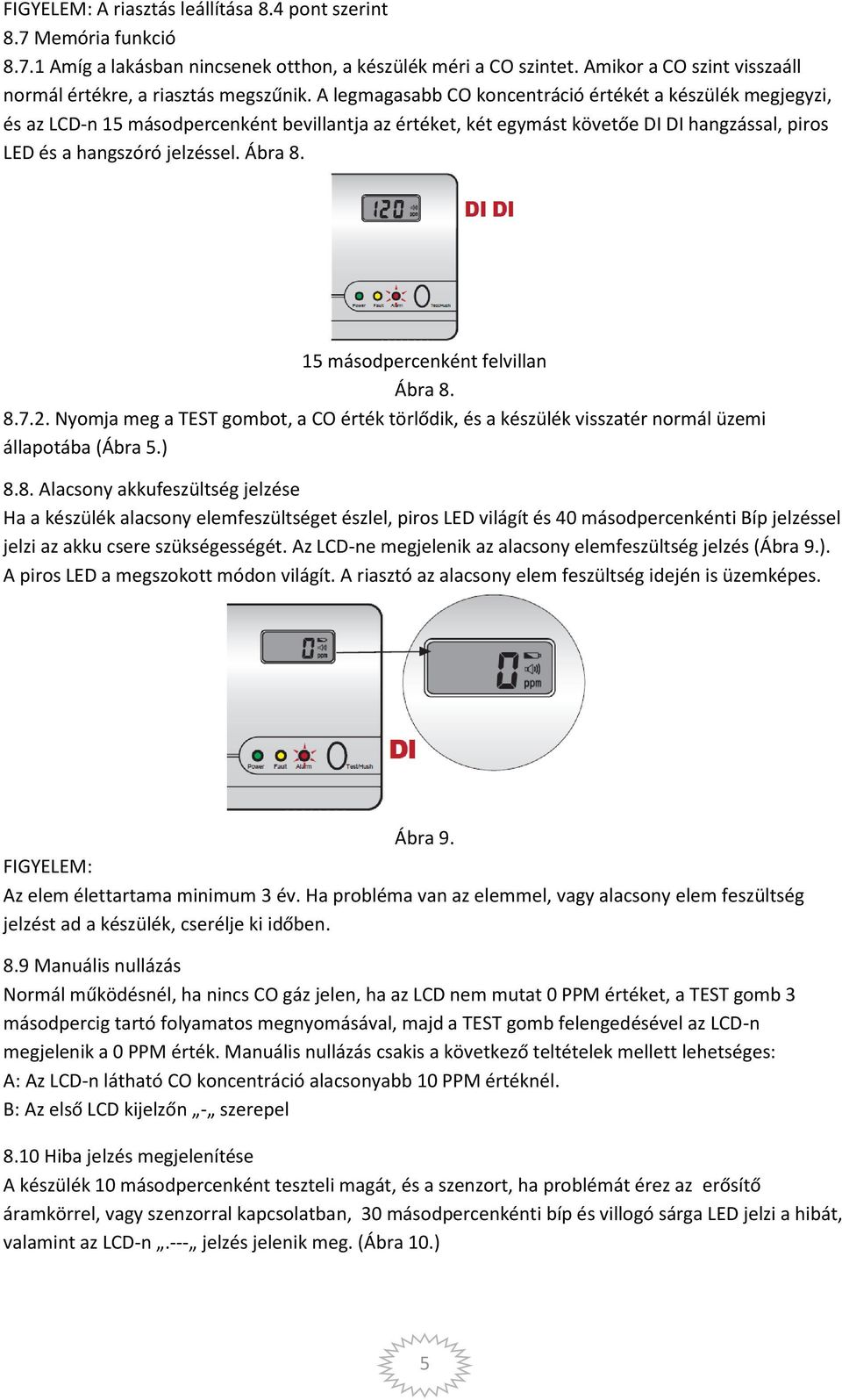 A legmagasabb CO koncentráció értékét a készülék megjegyzi, és az LCD-n 15 másodpercenként bevillantja az értéket, két egymást követőe DI DI hangzással, piros LED és a hangszóró jelzéssel. Ábra 8.