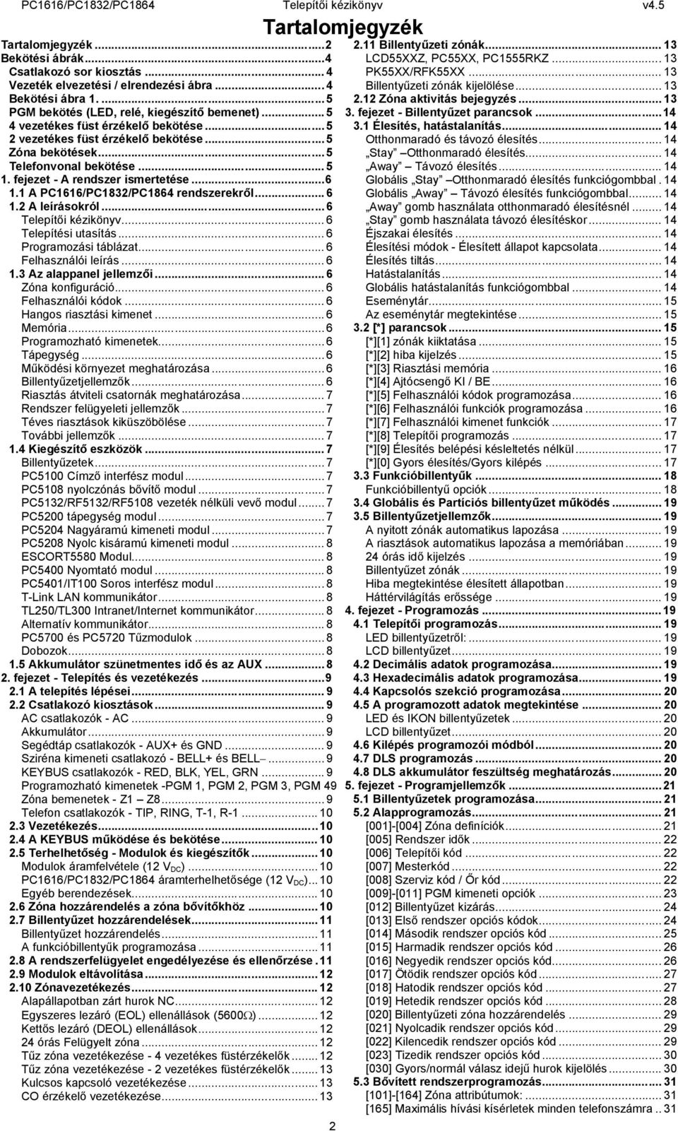 1 A PC1616/PC1832/PC1864 rendszerekről... 6 1.2 A leírásokról...6 Telepítői kézikönyv... 6 Telepítési utasítás... 6 Programozási táblázat... 6 Felhasználói leírás... 6 1.3 Az alappanel jellemzői.