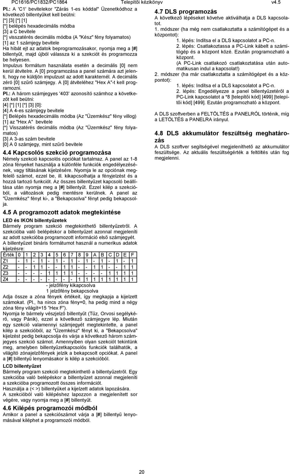 Impulzus formátum használata esetén a decimális [0] nem kerül átvitelre. A [0] programozása a panel számára azt jelenti, hogy ne küldjön impulzust az adott karakternél.