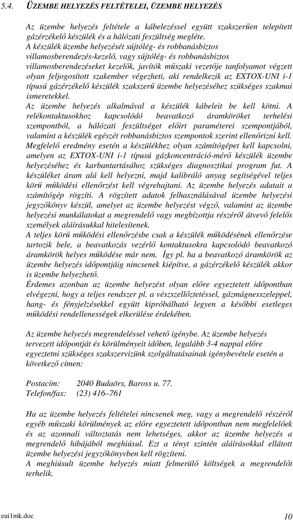 feljogosított szakember végezheti, aki rendelkezik az EXTOX-UNI i-1 típusú gázérzékelő készülék szakszerű üzembe helyezéséhez szükséges szakmai ismeretekkel.