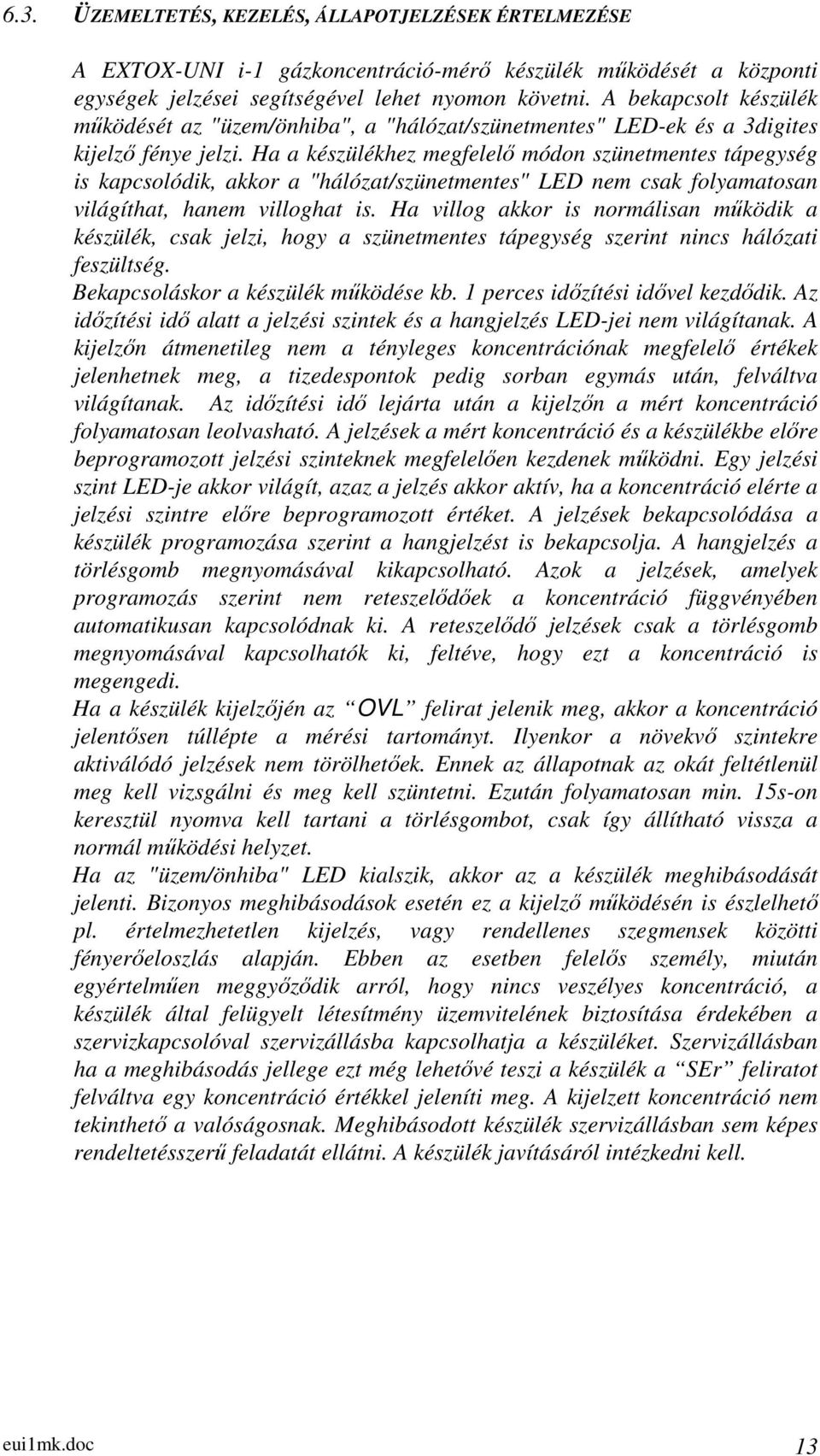 Ha a készülékhez megfelelő módon szünetmentes tápegység is kapcsolódik, akkor a "hálózat/szünetmentes" LED nem csak folyamatosan világíthat, hanem villoghat is.