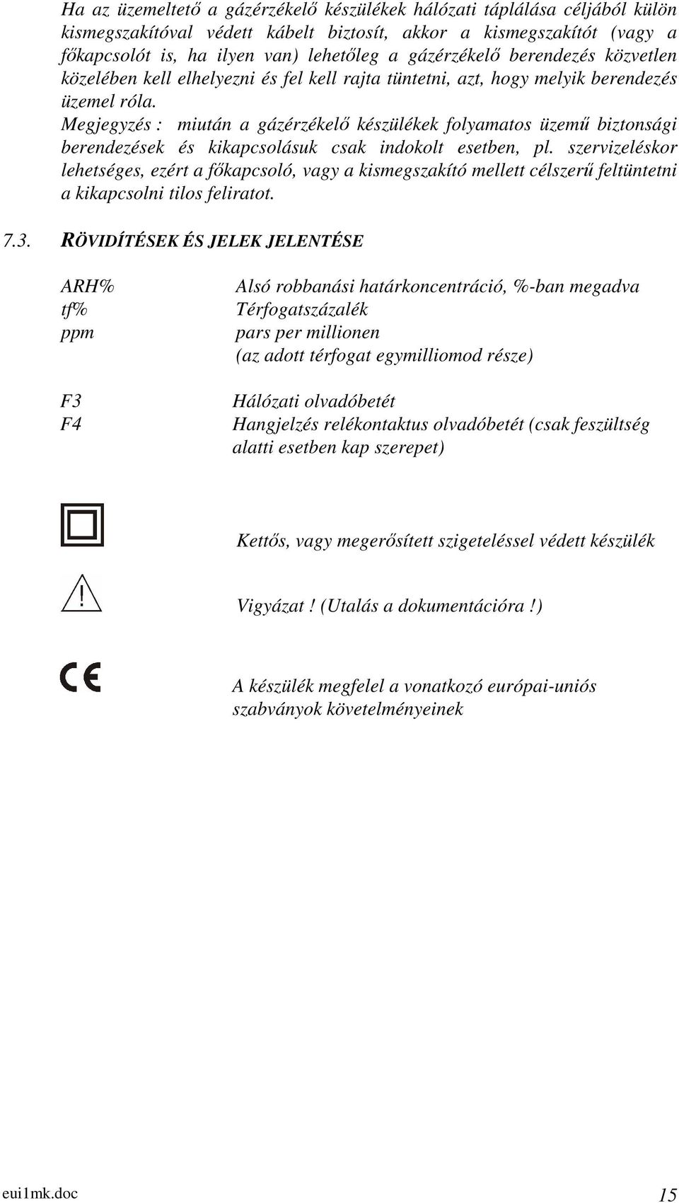 Megjegyzés : miután a gázérzékelő készülékek folyamatos üzemű biztonsági berendezések és kikapcsolásuk csak indokolt esetben, pl.