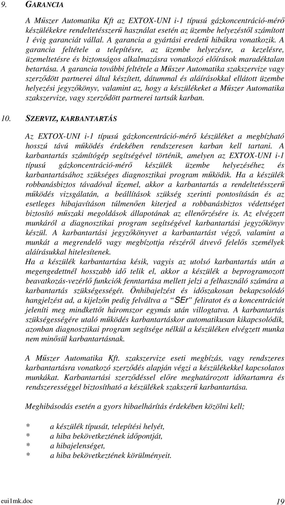 A garancia feltétele a telepítésre, az üzembe helyezésre, a kezelésre, üzemeltetésre és biztonságos alkalmazásra vonatkozó előírások maradéktalan betartása.