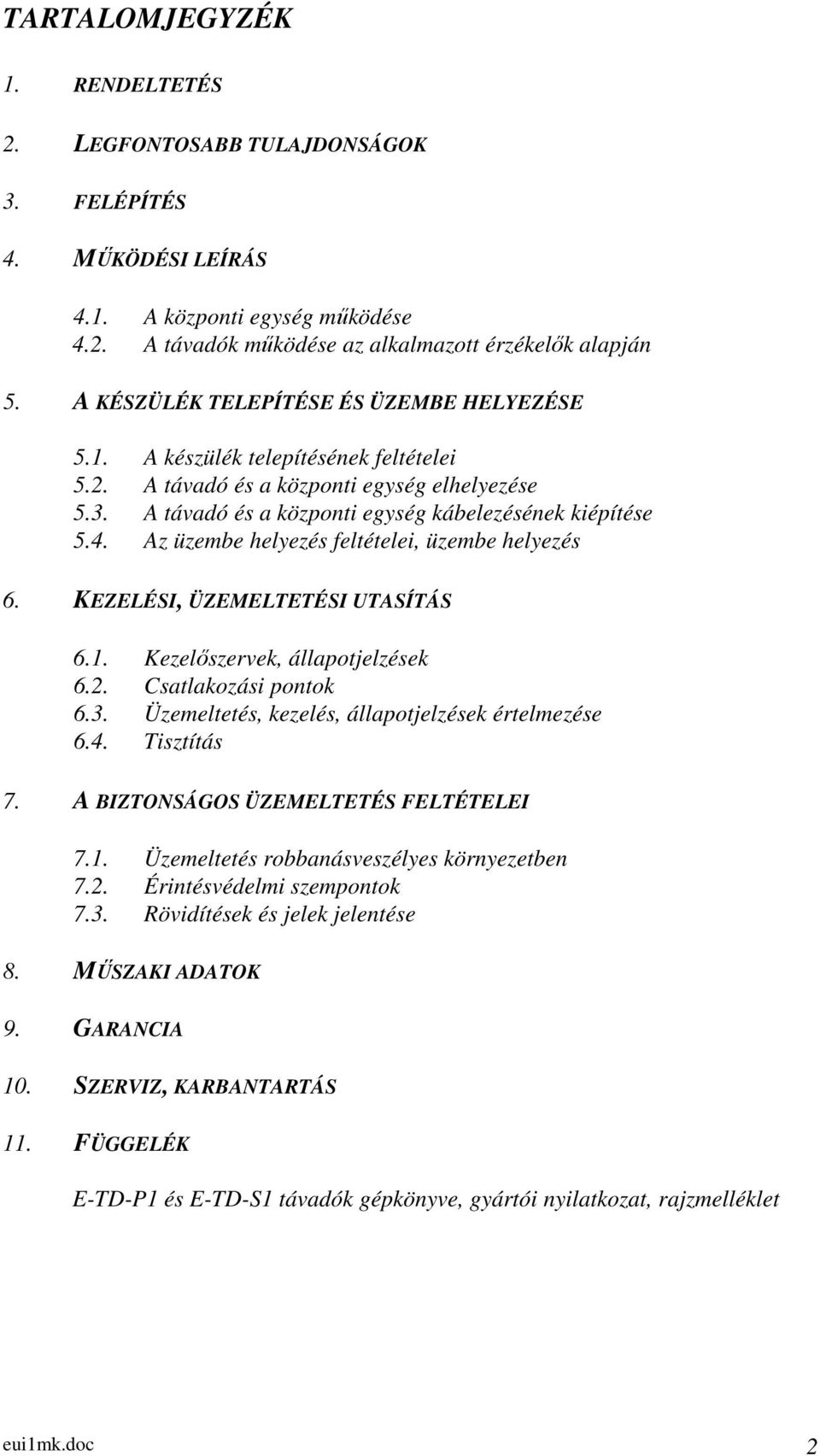 Az üzembe helyezés feltételei, üzembe helyezés 6. KEZELÉSI, ÜZEMELTETÉSI UTASÍTÁS 6.1. Kezelőszervek, állapotjelzések 6.2. Csatlakozási pontok 6.3. Üzemeltetés, kezelés, állapotjelzések értelmezése 6.