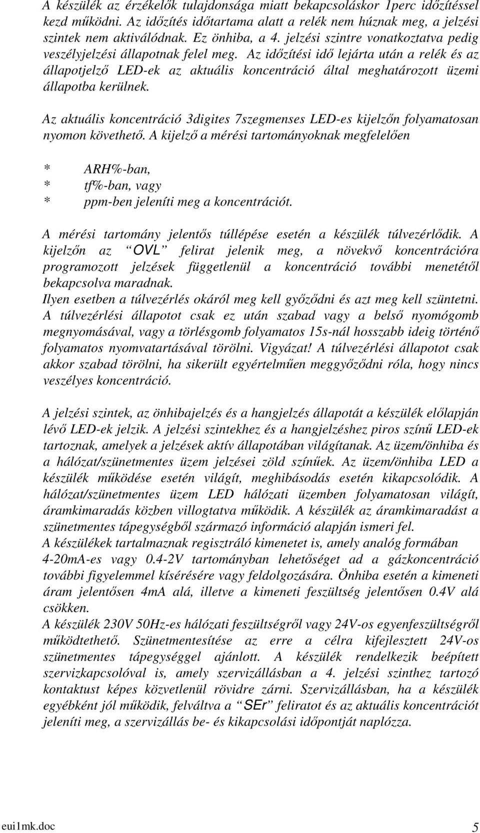 Az időzítési idő lejárta után a relék és az állapotjelző LED-ek az aktuális koncentráció által meghatározott üzemi állapotba kerülnek.