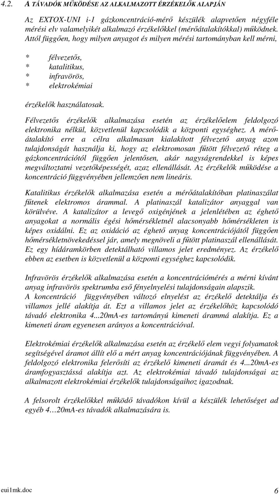 Félvezetős érzékelők alkalmazása esetén az érzékelőelem feldolgozó elektronika nélkül, közvetlenül kapcsolódik a központi egységhez.