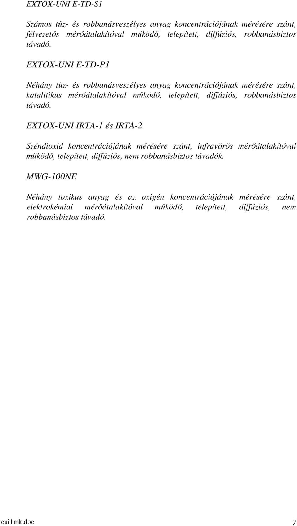 távadó. EXTOX-UNI IRTA-1 és IRTA-2 Széndioxid koncentrációjának mérésére szánt, infravörös mérőátalakítóval működő, telepített, diffúziós, nem robbanásbiztos távadók.