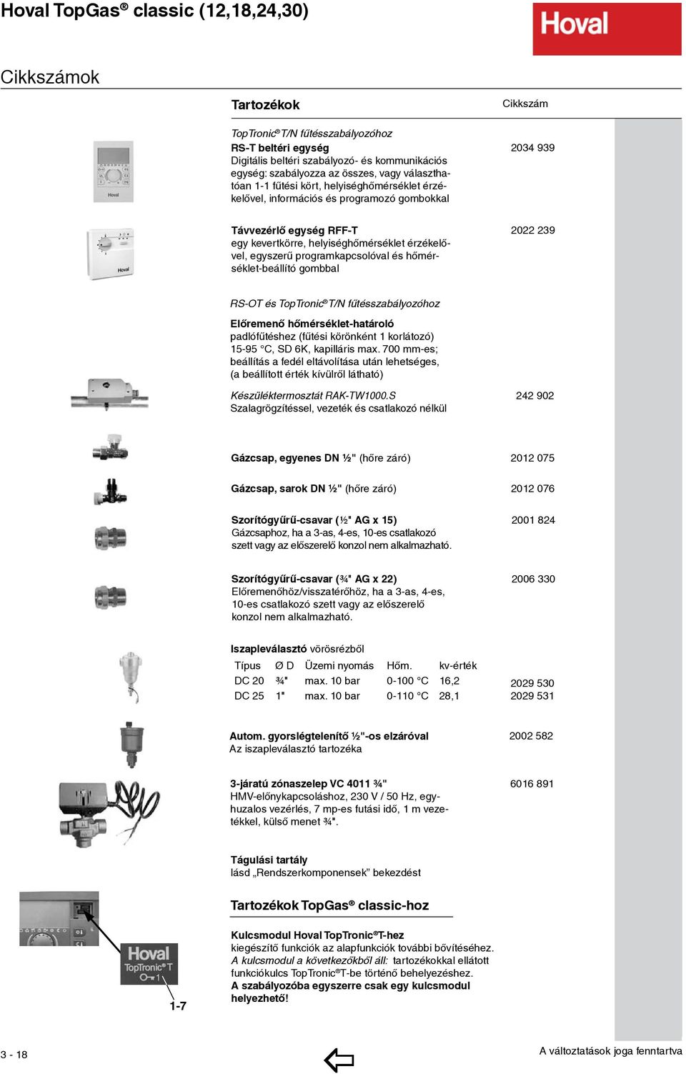 kevertkörre, helyiséghőmérséklet érzékelővel, egyszerû prog ramkapcsolóval és hőmérséklet-beállító gomb bal 2022 239 117,- RS-O és opronic /N fűtésszabályozóhoz Elõremenõ hõmérséklet-határoló