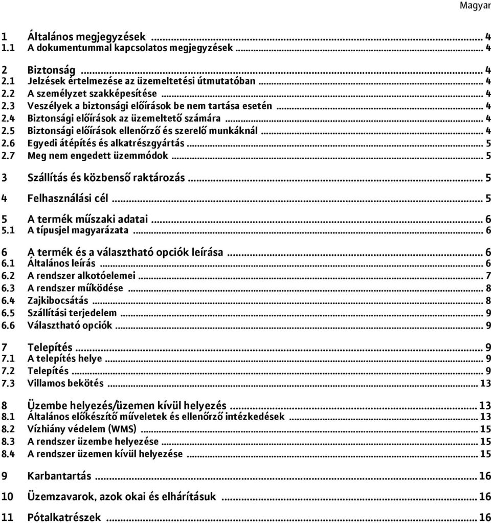 .. 5 3 Szállítás és közbenső raktározás... 5 4 Felhasználási cél... 5 5 A termék műszaki adatai... 6 5.1 A típusjel magyarázata... 6 6 A termék és a választható opciók leírása... 6 6.1 Általános leírás.