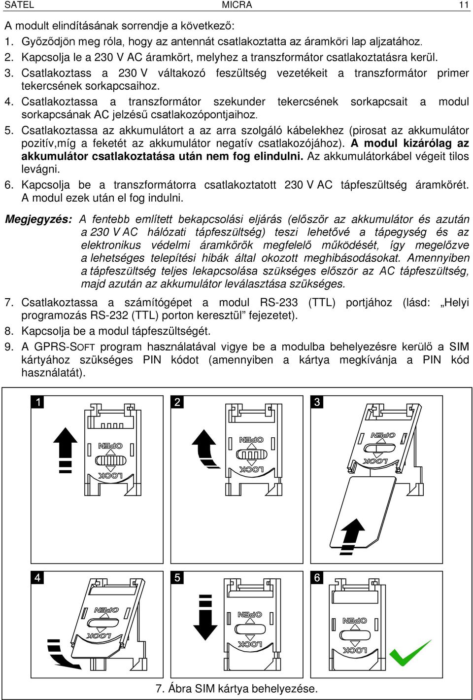 Csatlakoztassa a transzformátor szekunder tekercsének sorkapcsait a modul sorkapcsának AC jelzésű csatlakozópontjaihoz. 5.