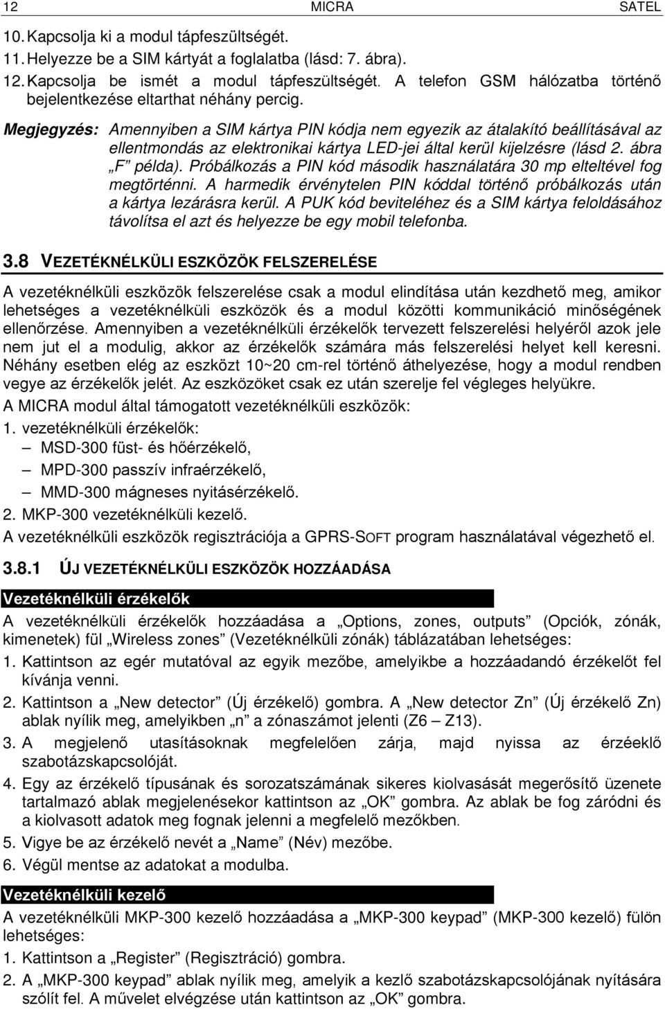 Megjegyzés: Amennyiben a SIM kártya PIN kódja nem egyezik az átalakító beállításával az ellentmondás az elektronikai kártya LED-jei által kerül kijelzésre (lásd 2. ábra F példa).