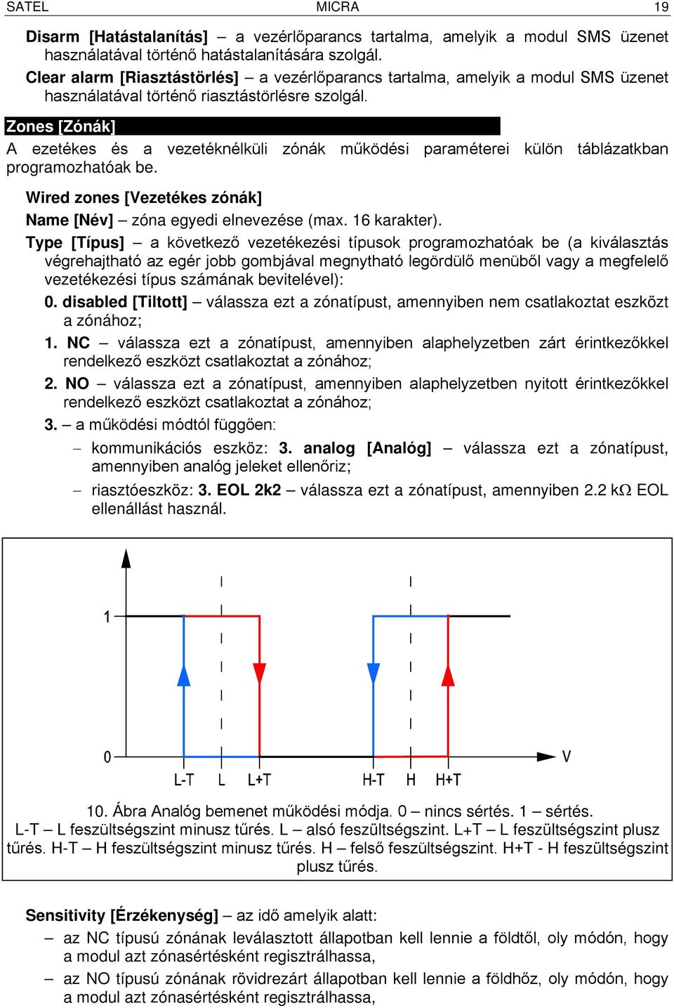 Zones [Zónák] A ezetékes és a vezetéknélküli zónák működési paraméterei külön táblázatkban programozhatóak be. Wired zones [Vezetékes zónák] Name [Név] zóna egyedi elnevezése (max. 16 karakter).