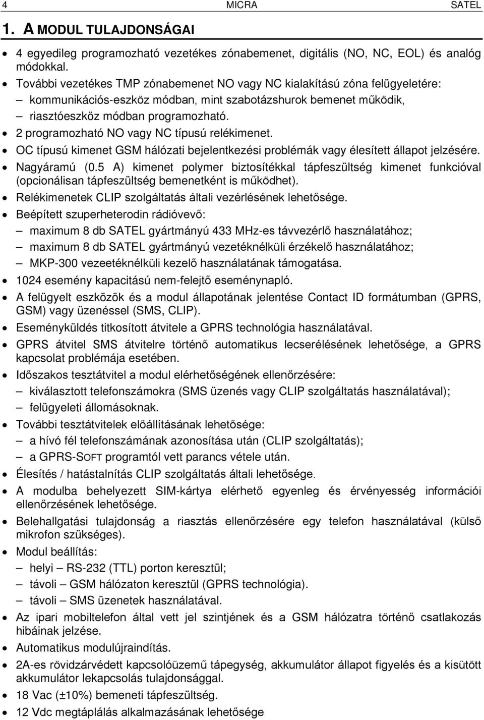 2 programozható NO vagy NC típusú relékimenet. OC típusú kimenet GSM hálózati bejelentkezési problémák vagy élesített állapot jelzésére. Nagyáramú (0.