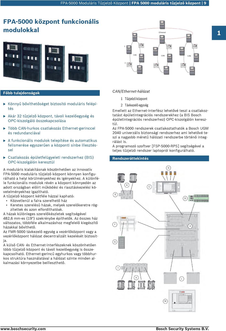 központi sínbe illesztéssel Csatlakozás épületfelügyeleti rendszerhez (BIS) OPC-kiszolgálón keresztül CAN/Ethernet-hálózat 1 Tűzjelző központ 2 Távkezelő egység Emellett az Ethernet-interfész