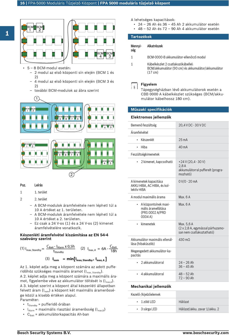 ábra szerint 1 Kábelkészlet 2 csatlakozókábellel: BCM/akkmlátor (90 cm) és akkmlátor/akkmlátor (17 cm) Figyelem Tápegységházban lévő akkmlátorok esetén a CBB 0000 A kábelkészlet szükséges