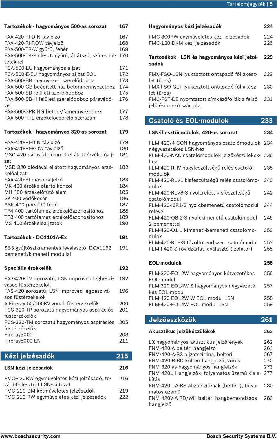 szerelődoboz 175 FAA-500-SB-H felületi szerelődoboz páravédővel 176 FAA 500 SPRING beton-/famennyezethez 177 FAA-500-RTL érzékelőcserélő szerszám 178 Tartozékok - hagyományos 320-as sorozat 179