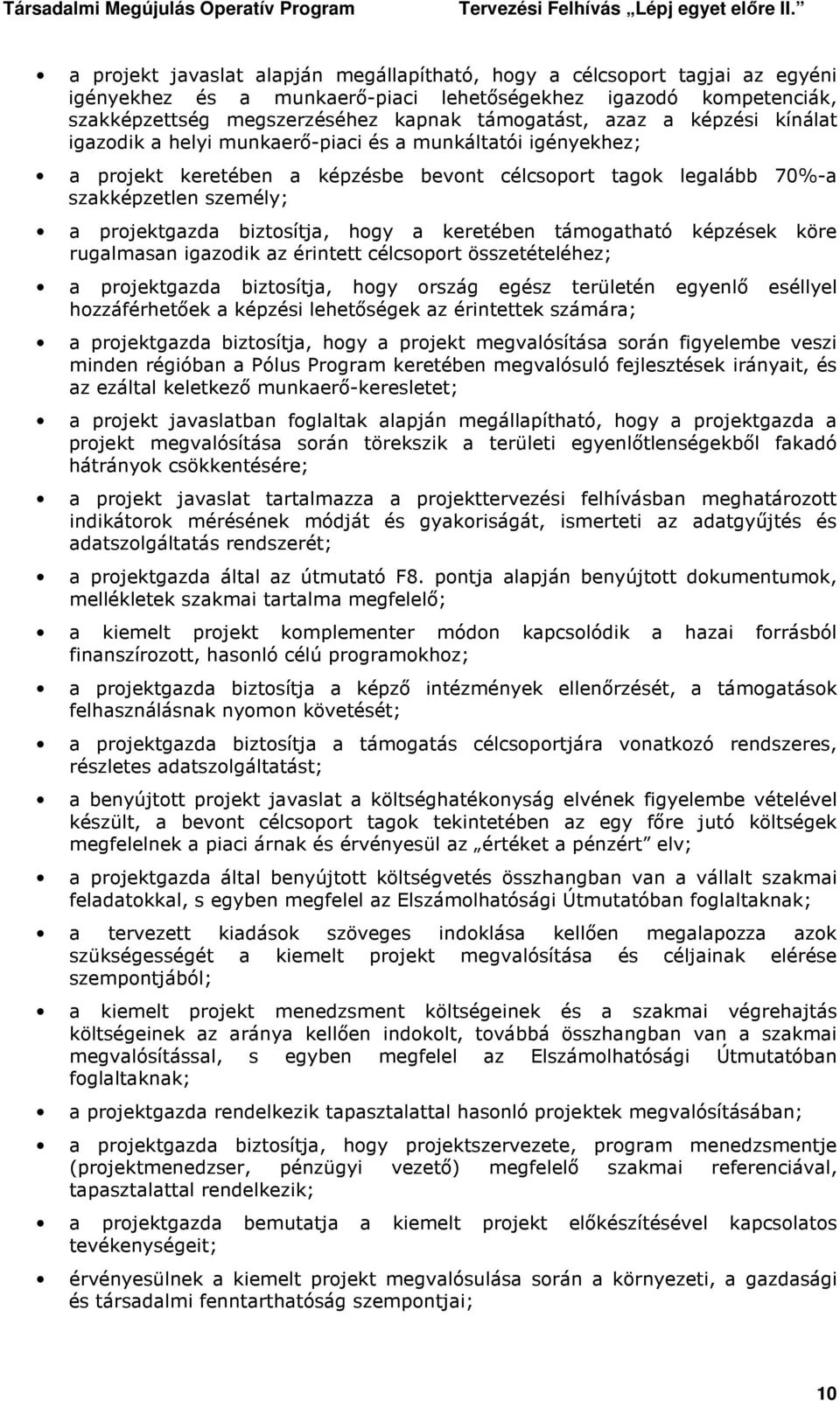 hogy a keretében támogatható képzések köre rugalmasan igazodik az érintett célcsoport összetételéhez; a projektgazda biztosítja, hogy ország egész területén egyenlı eséllyel hozzáférhetıek a képzési