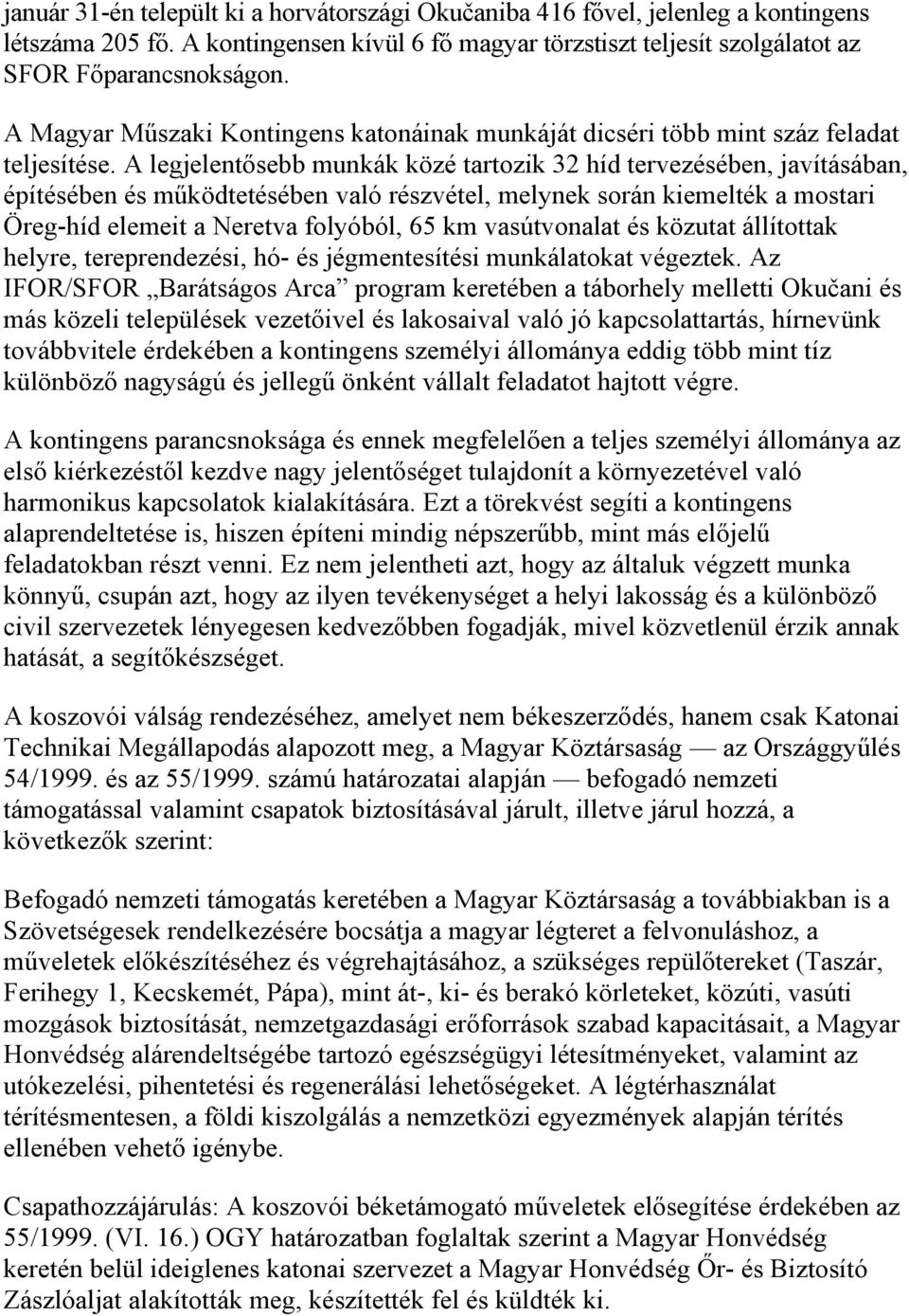 A legjelentősebb munkák közé tartozik 32 híd tervezésében, javításában, építésében és működtetésében való részvétel, melynek során kiemelték a mostari Öreg-híd elemeit a Neretva folyóból, 65 km