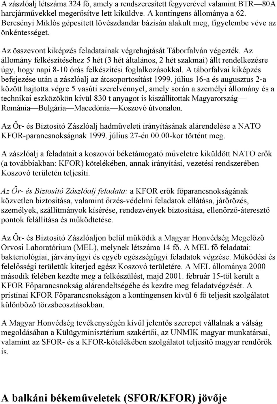 Az állomány felkészítéséhez 5 hét (3 hét általános, 2 hét szakmai) állt rendelkezésre úgy, hogy napi 8-10 órás felkészítési foglalkozásokkal.