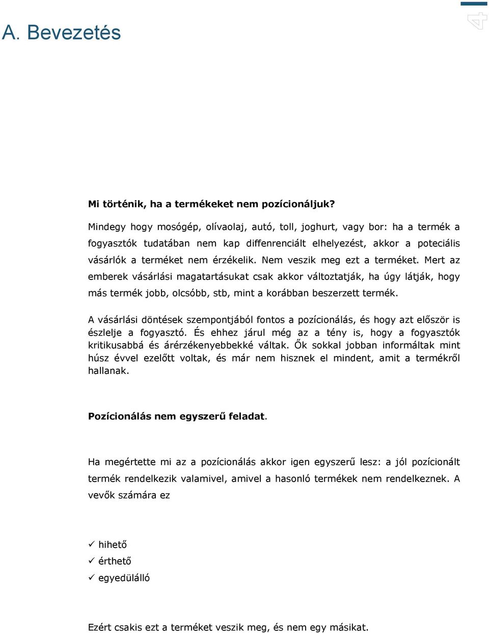 Nem veszik meg ezt a terméket. Mert az emberek vásárlási magatartásukat csak akkor változtatják, ha úgy látják, hogy más termék jobb, olcsóbb, stb, mint a korábban beszerzett termék.