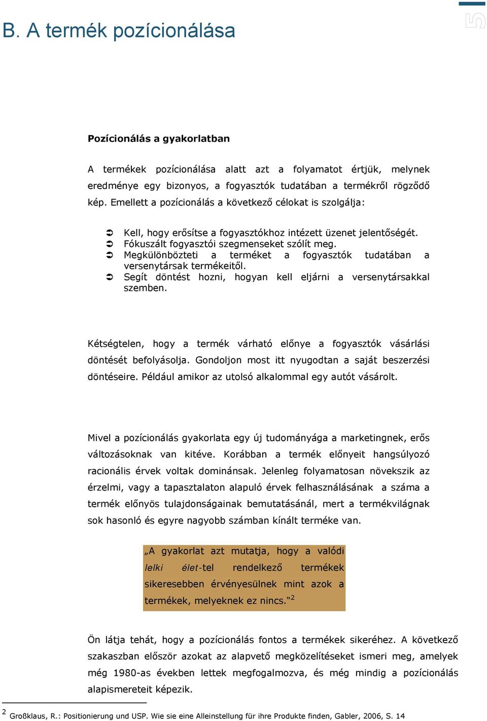 Megkülönbözteti a terméket a fogyasztók tudatában a versenytársak termékeitől. Segít döntést hozni, hogyan kell eljárni a versenytársakkal szemben.