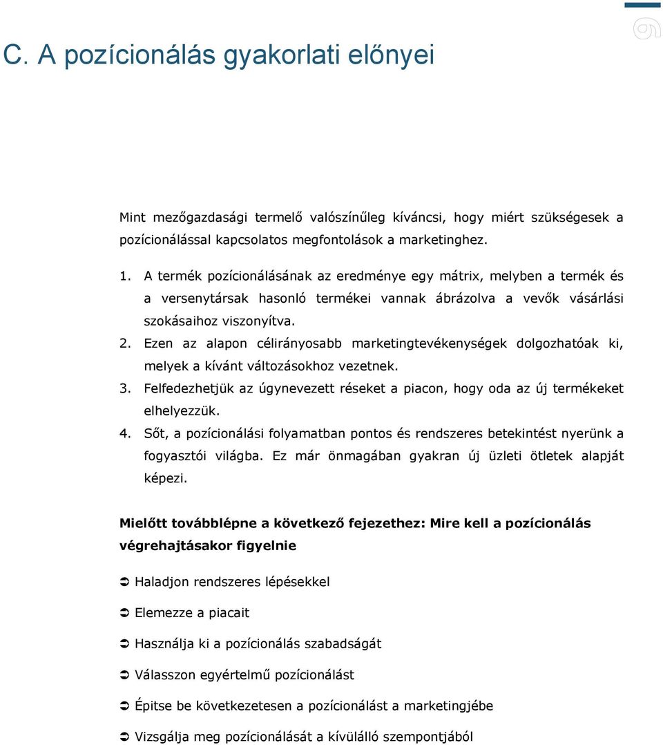 Ezen az alapon célirányosabb marketingtevékenységek dolgozhatóak ki, melyek a kívánt változásokhoz vezetnek. 3. Felfedezhetjük az úgynevezett réseket a piacon, hogy oda az új termékeket elhelyezzük.