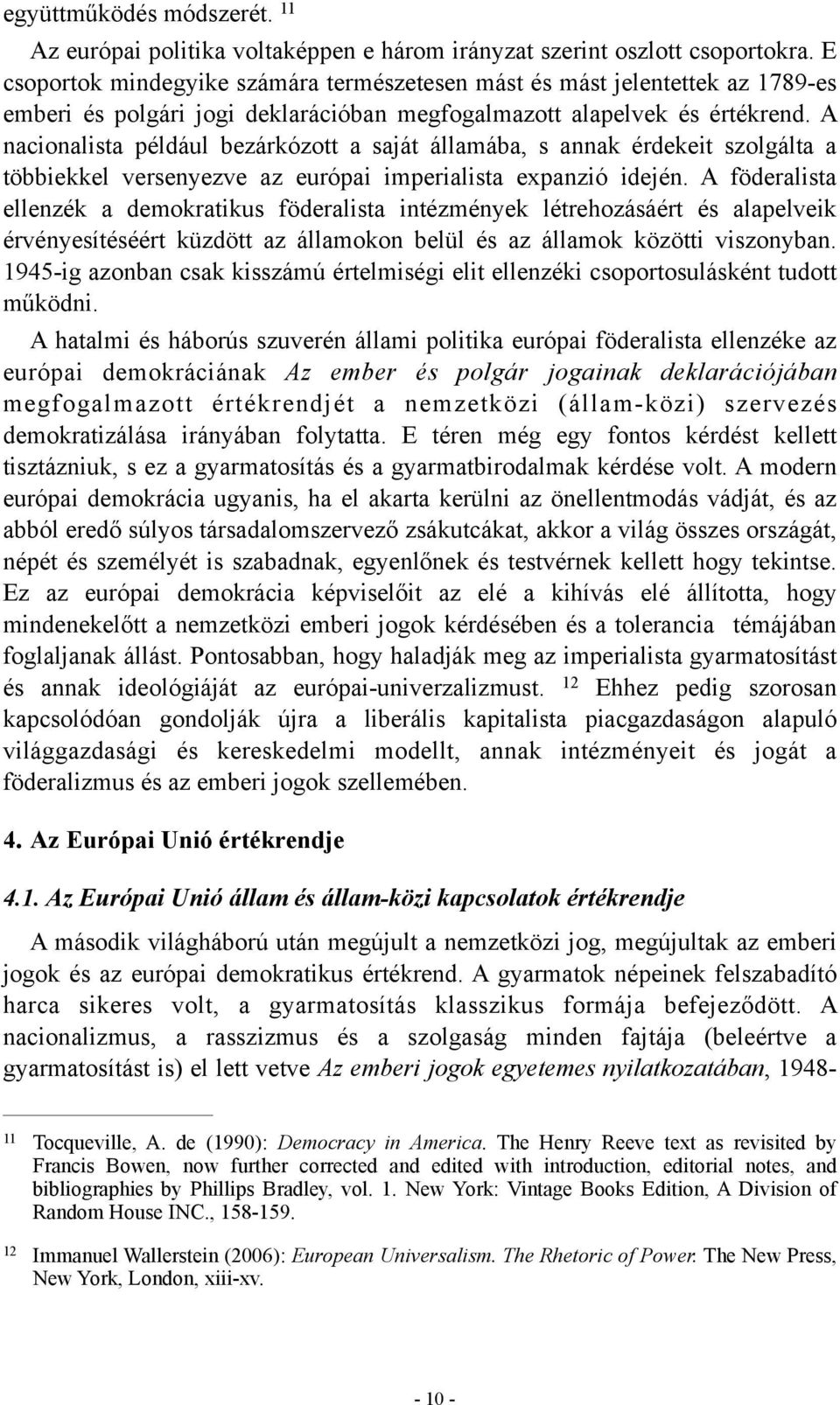 A nacionalista például bezárkózott a saját államába, s annak érdekeit szolgálta a többiekkel versenyezve az európai imperialista expanzió idején.