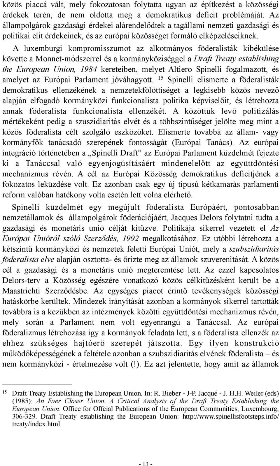 A luxemburgi kompromisszumot az alkotmányos föderalisták kibékülése követte a Monnet-módszerrel és a kormányköziséggel a Draft Treaty establishing the European Union, 1984 kereteiben, melyet Altiero