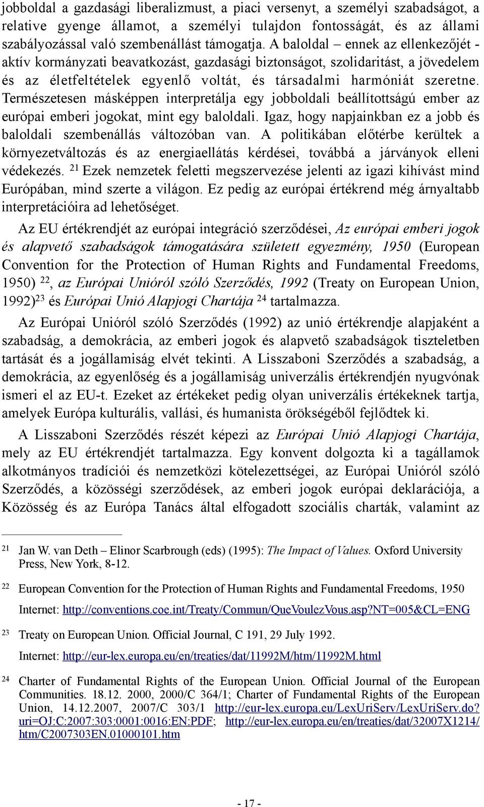 Természetesen másképpen interpretálja egy jobboldali beállítottságú ember az európai emberi jogokat, mint egy baloldali. Igaz, hogy napjainkban ez a jobb és baloldali szembenállás változóban van.