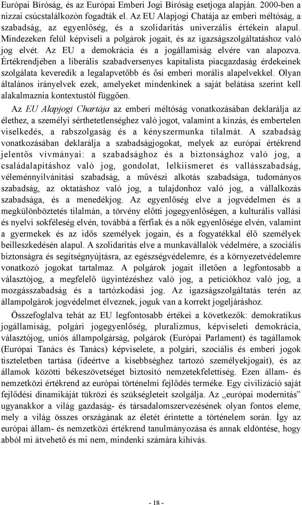 Mindezeken felül képviseli a polgárok jogait, és az igazságszolgáltatáshoz való jog elvét. Az EU a demokrácia és a jogállamiság elvére van alapozva.