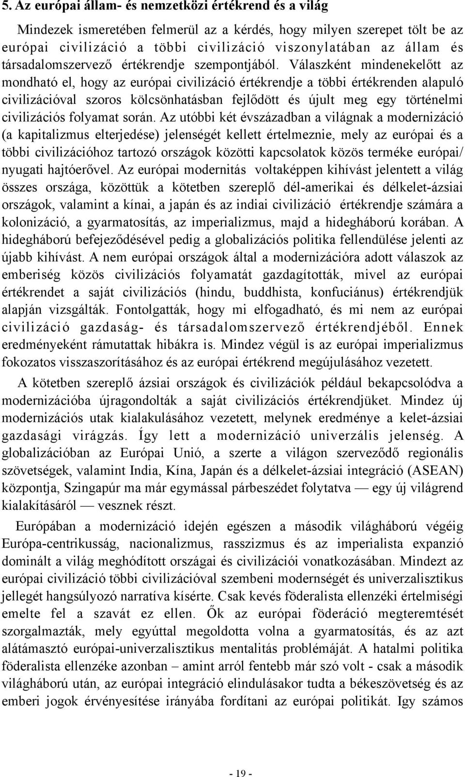 Válaszként mindenekelőtt az mondható el, hogy az európai civilizáció értékrendje a többi értékrenden alapuló civilizációval szoros kölcsönhatásban fejlődött és újult meg egy történelmi civilizációs