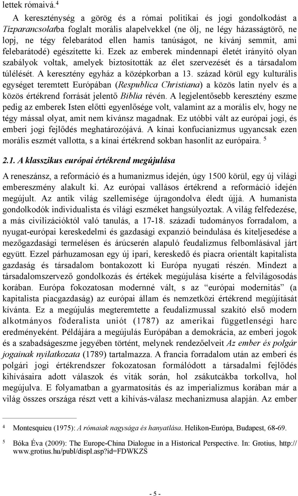 ne kívánj semmit, ami felebarátodé) egészítette ki. Ezek az emberek mindennapi életét irányító olyan szabályok voltak, amelyek biztosították az élet szervezését és a társadalom túlélését.