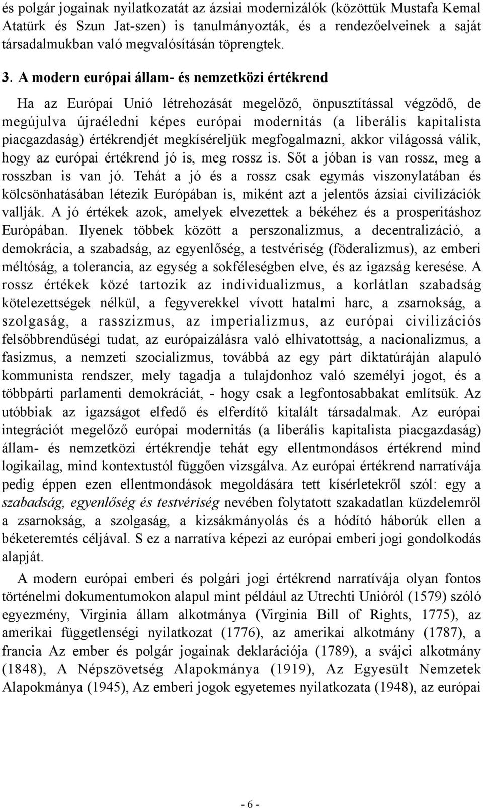 piacgazdaság) értékrendjét megkíséreljük megfogalmazni, akkor világossá válik, hogy az európai értékrend jó is, meg rossz is. Sőt a jóban is van rossz, meg a rosszban is van jó.