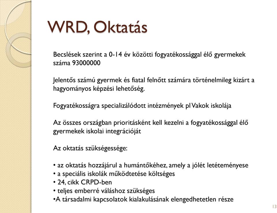 Fogyatékosságra specializálódott intézmények pl Vakok iskolája Az összes országban prioritásként kell kezelni a fogyatékossággal élő gyermekek iskolai