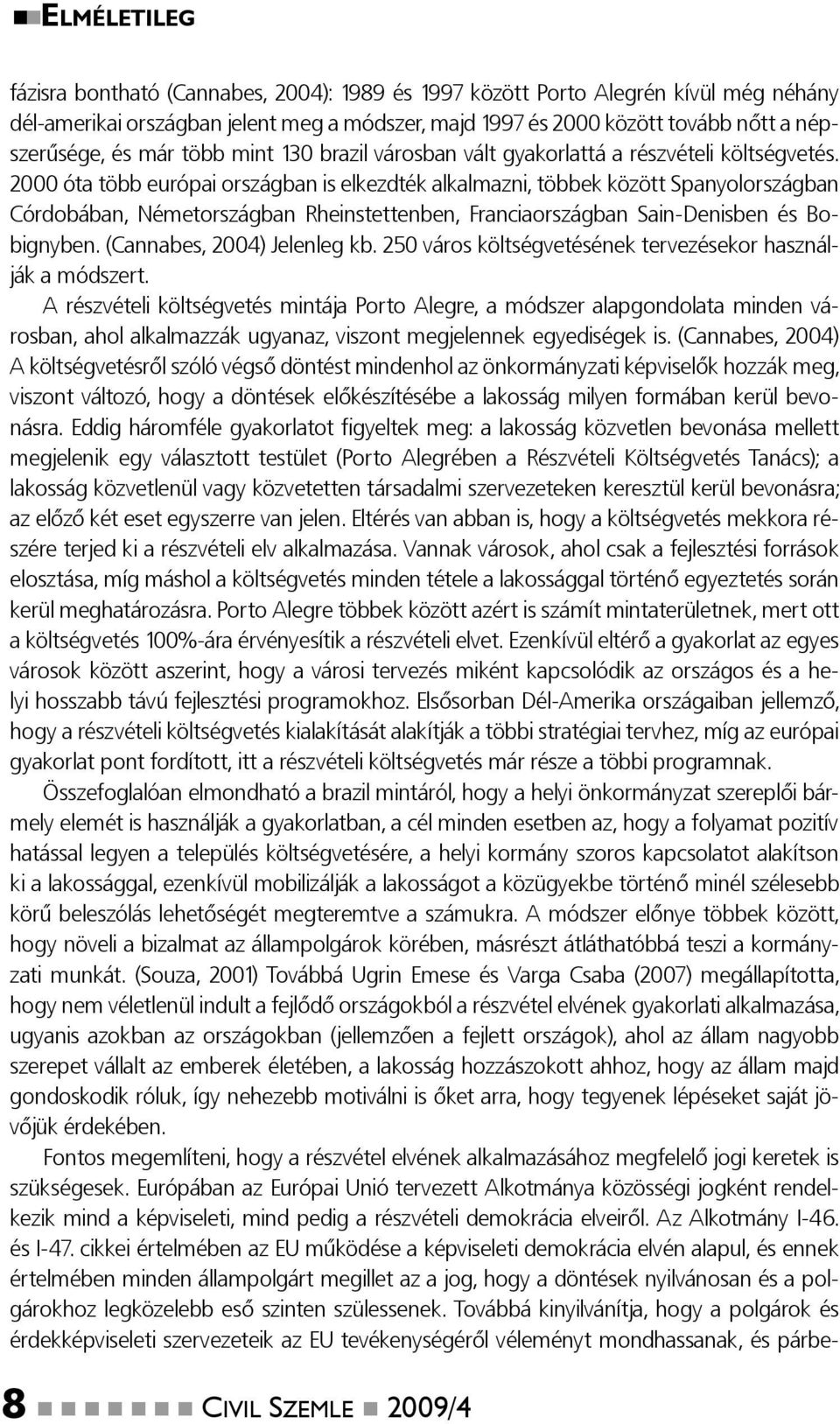 2000 óta több európai országban is elkezdték alkalmazni, többek között Spanyolországban Córdobában, Németországban Rheinstettenben, Franciaországban Sain-Denisben és Bobignyben.