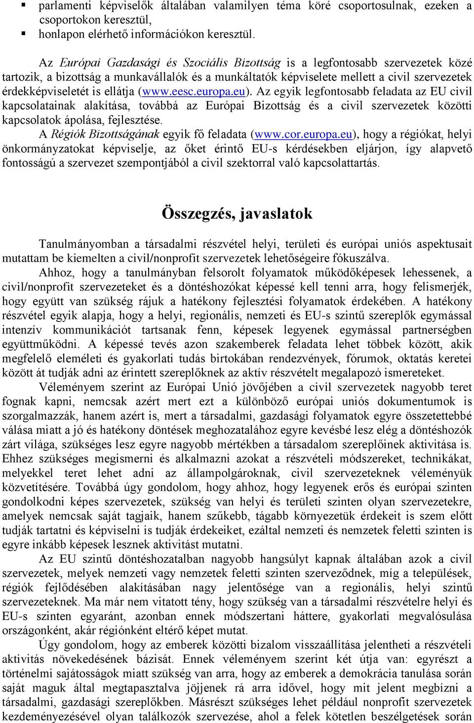 ellátja (www.eesc.europa.eu). Az egyik legfontosabb feladata az EU civil kapcsolatainak alakítása, továbbá az Európai Bizottság és a civil szervezetek közötti kapcsolatok ápolása, fejlesztése.