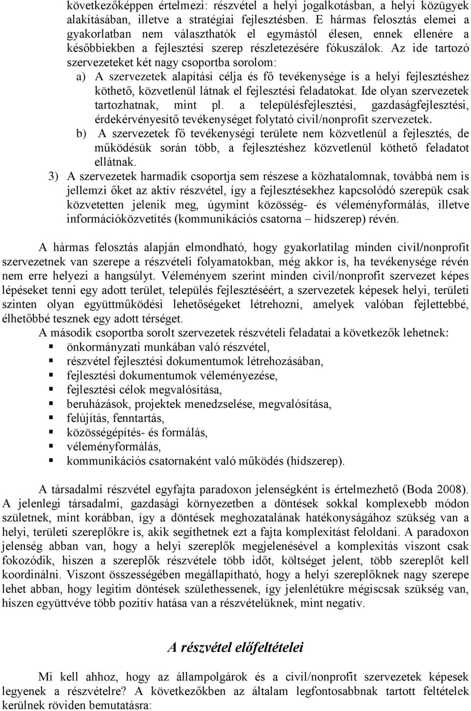 Az ide tartozó szervezeteket két nagy csoportba sorolom: a) A szervezetek alapítási célja és fő tevékenysége is a helyi fejlesztéshez köthető, közvetlenül látnak el fejlesztési feladatokat.